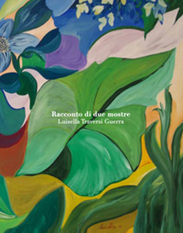 Luisella Traversi Guerra. Racconto di due mostre - Librerie.coop Luisella Traversi Guerra. Racconto di due mostre - Librerie.coop