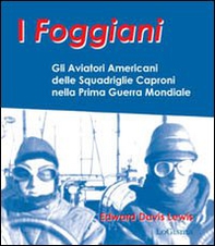 I foggiani. Gli aviatori americani delle squadriglie Capronio nella prima guerra mondiale - Librerie.coop