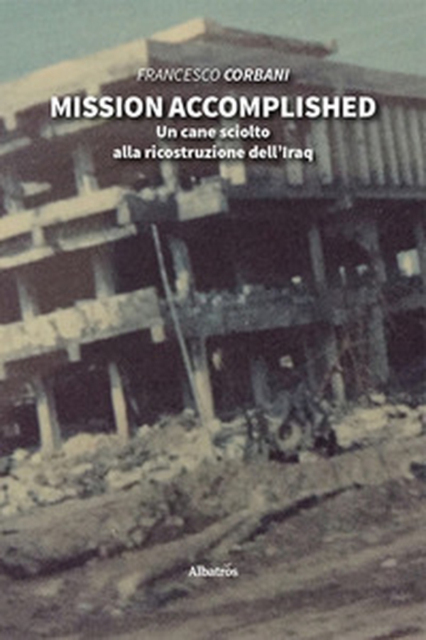 Mission accomplished. Un cane sciolto alla ricostruzione dell'Iraq - Librerie.coop Mission accomplished. Un cane sciolto alla ricostruzione dell'Iraq - Librerie.coop