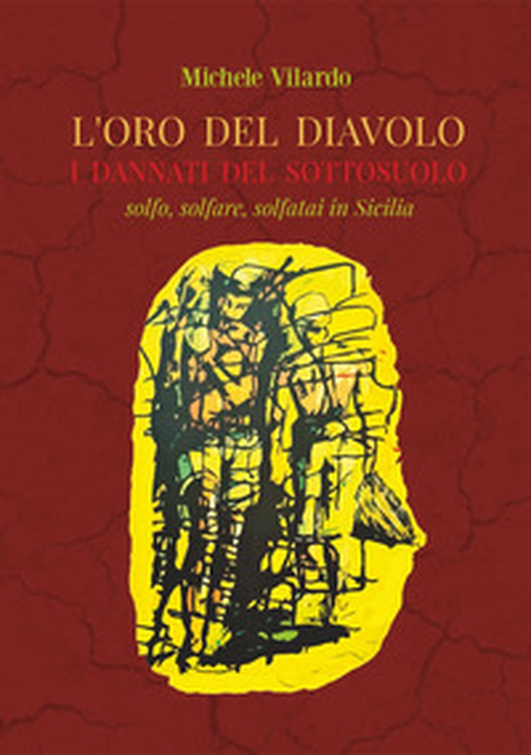 L'oro del diavolo. I dannati del sottosuolo. Solfo, solfare, solfatai in Sicilia - Librerie.coop L'oro del diavolo. I dannati del sottosuolo. Solfo, solfare, solfatai in Sicilia - Librerie.coop