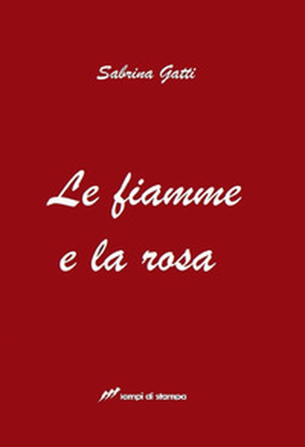 Le fiamme e la rosa - Librerie.coop Le fiamme e la rosa - Librerie.coop