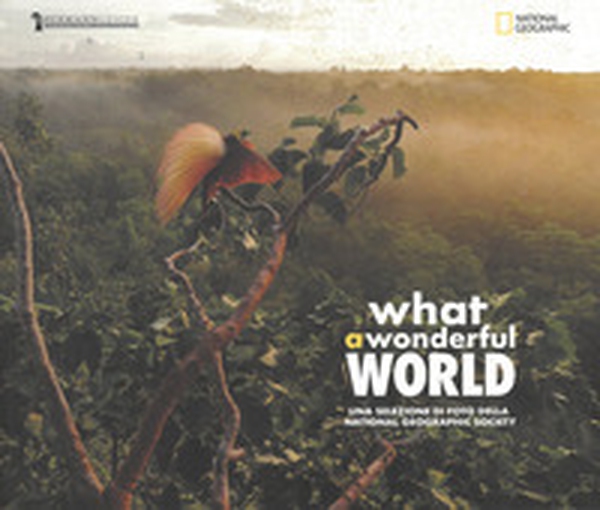 What a wonderful world. Una selezione di foto della National Geographic Society. Catalogo della mostra (Cecina, 16 marzo-28 aprile 2019). Ediz. italiana e inglese - Librerie.coop What a wonderful world. Una selezione di foto della National Geographic Society. Catalogo della mostra (Cecina, 16 marzo-28 aprile 2019). Ediz. italiana e inglese - Librerie.coop