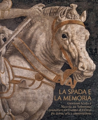 La spada e la memoria. Giovanni Acuto e Niccolò da Tolentino: i condottieri del Duomo di Firenze fra storia, arte e conservazione - Librerie.coop La spada e la memoria. Giovanni Acuto e Niccolò da Tolentino: i condottieri del Duomo di Firenze fra storia, arte e conservazione - Librerie.coop