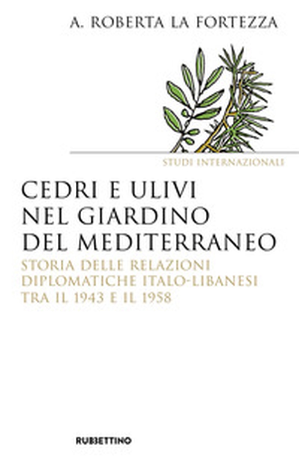 Cedri e ulivi nel giardino del Mediterraneo. Storia delle relazioni diplomatiche italo-libanesi tra il 1943 e il 1958 - Librerie.coop Cedri e ulivi nel giardino del Mediterraneo. Storia delle relazioni diplomatiche italo-libanesi tra il 1943 e il 1958 - Librerie.coop