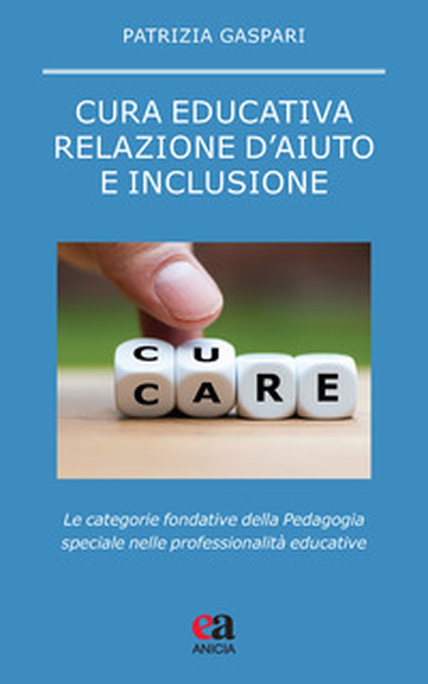 Cura educativa, relazione d'aiuto e inclusione. Le categorie fondative della pedagogia speciale nelle professionalità educative - Librerie.coop Cura educativa, relazione d'aiuto e inclusione. Le categorie fondative della pedagogia speciale nelle professionalità educative - Librerie.coop