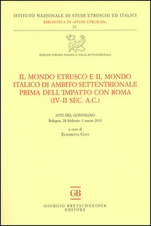 Il mondo etrusco e il mondo italico di ambito settentrionale prima dell'impatto con Roma (IV-II secolo a.C.). Atti del Convegno (Bologna, 28 febbraio-1 marzo 2013) - Librerie.coop Il mondo etrusco e il mondo italico di ambito settentrionale prima dell'impatto con Roma (IV-II secolo a.C.). Atti del Convegno (Bologna, 28 febbraio-1 marzo 2013) - Librerie.coop