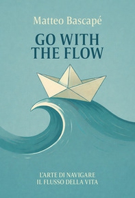 Go with the flow. L'arte di navigare il flusso della vita - Librerie.coop