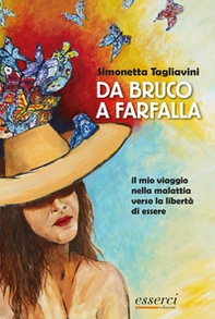 Da bruco a farfalla. Il mio viaggio nella malattia verso la libertà di essere - Librerie.coop