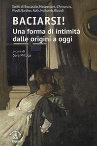 Baciarsi! Una forma di intimità dalle origini a oggi. Scritti di Boccaccio, Maupassant, d'Annunzio, Woolf, Barthes, Roth, Nothomb, Ricordi - Librerie.coop