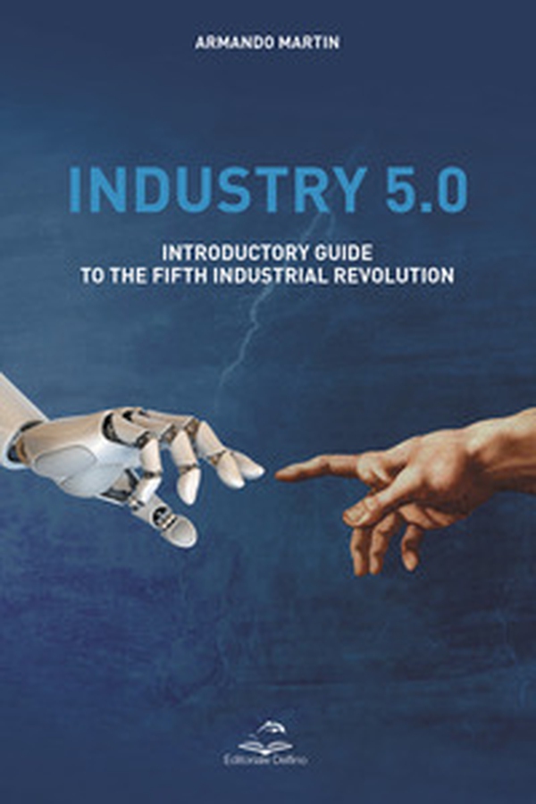 Industry 5.0. Introductory guide to the fifth industrial revolution - Librerie.coop Industry 5.0. Introductory guide to the fifth industrial revolution - Librerie.coop