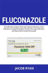Fluconazole. The ultimate guide to deal with vaginal infections, yeast infections, fungal meningitis, throat and lungs infections, and many more using fluconazole - Librerie.coop Fluconazole. The ultimate guide to deal with vaginal infections, yeast infections, fungal meningitis, throat and lungs infections, and many more using fluconazole - Librerie.coop