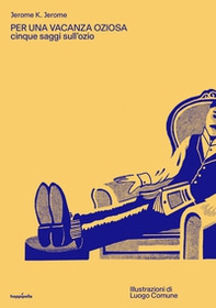 Per una vacanza oziosa. Cinque saggi sull'ozio - Librerie.coop