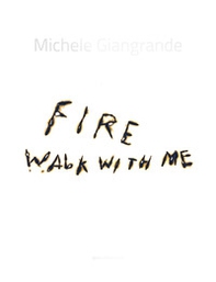 Michele Giangrande. Fire walk with me. Catalogo della mostra (Conversano, 31 agosto-31 ottobre 2018) - Librerie.coop
