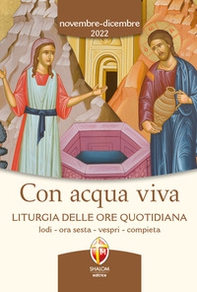 Con acqua viva. Liturgia delle ore quotidiana. Lodi, ora sesta, vespri, compieta. Novembre-dicembre 2022 - Librerie.coop