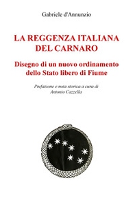 La reggenza italiana del Carnaro. Disegno di un nuovo ordinamento dello Stato libero di Fiume - Librerie.coop