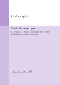 Parole al microscopio. I composti neoclassici nell'italiano delle scienze tra Settecento e primo Ottocento - Librerie.coop