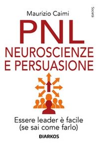 PNL neuroscienze e persuasione. Essere leader è facile (se sai come farlo) - Librerie.coop