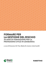 Formare per la gestione del rischio. 20 anni di formazione per la Protezione Civile in Lombardia - Librerie.coop