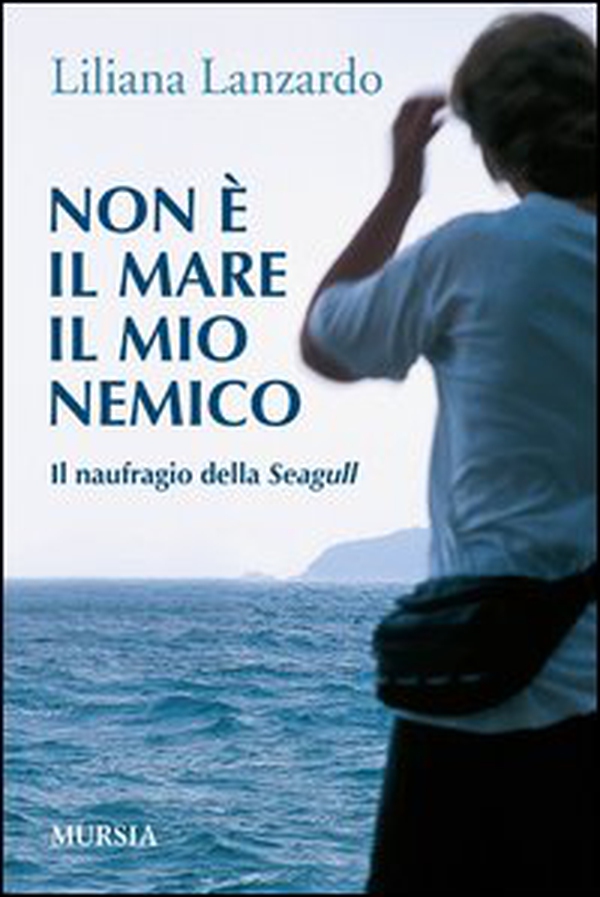 Non è il mare il mio nemico. Il naufragio della Seagull - Librerie.coop Non è il mare il mio nemico. Il naufragio della Seagull - Librerie.coop