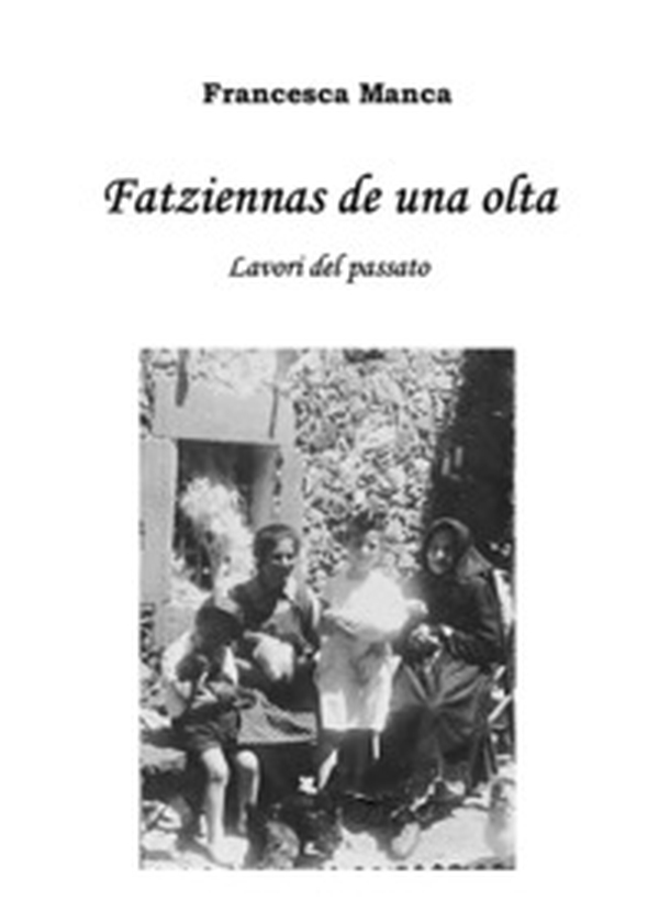 Fatziennas de una olta. Lavori del passato - Librerie.coop Fatziennas de una olta. Lavori del passato - Librerie.coop