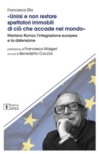 Unirsi e non restare spettatori immobili di ciò che accade nel mondo. Mariano Rumor, l'integrazione europea e la distensione - Librerie.coop
