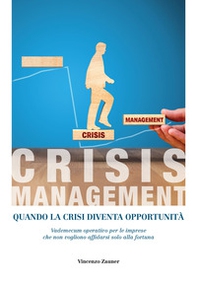 Crisis management. Quando la crisi diventa opportunità. Vademecum operativo per le imprese che non vogliono affidarsi solo alla fortuna - Librerie.coop Crisis management. Quando la crisi diventa opportunità. Vademecum operativo per le imprese che non vogliono affidarsi solo alla fortuna - Librerie.coop