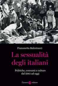 La sessualità degli italiani. Politiche, consumi e culture dal 1945 ad oggi - Librerie.coop