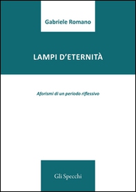Lampi d'eternità. Aforismi di un periodo riflessivo  - Librerie.coop