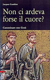 Non ci ardeva forse il cuore? Camminare con Gesù - Librerie.coop