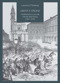Libertà e ordine. Manifestazioni e tumulti nell'età della Destra (1861-1876) - Librerie.coop