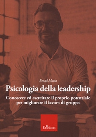 Psicologia della leadership. Conoscere ed esercitare il proprio potenziale favorendo lo sviluppo di una followership attiva - Librerie.coop