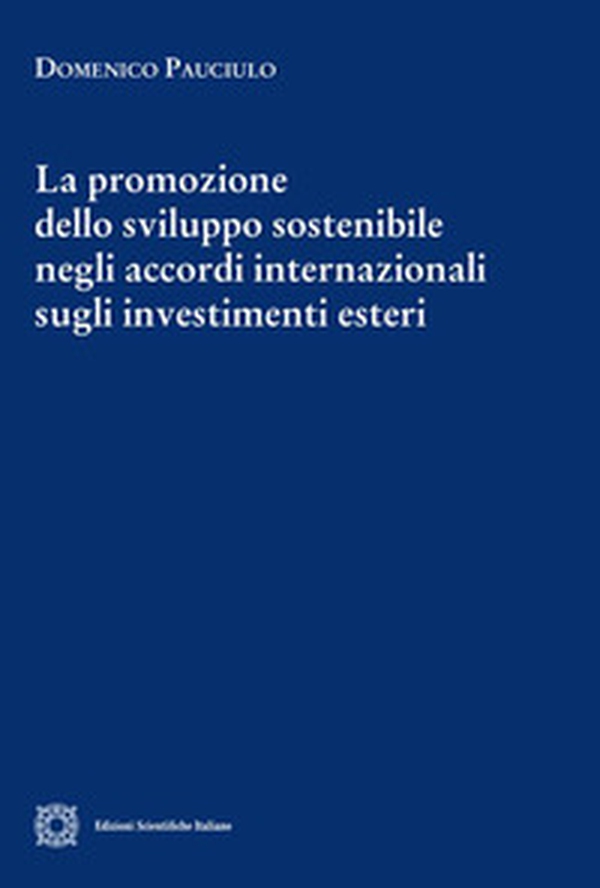 La promozione dello sviluppo sostenibile negli accordi internazionali sugli investimenti esteri - Librerie.coop La promozione dello sviluppo sostenibile negli accordi internazionali sugli investimenti esteri - Librerie.coop