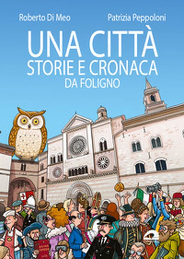 Una città. Storie e cronaca da Foligno - Librerie.coop