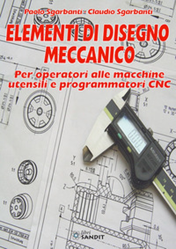 Elementi di disegno meccanico. Per operatori alle macchine utensili e programmatori CNC - Librerie.coop Elementi di disegno meccanico. Per operatori alle macchine utensili e programmatori CNC - Librerie.coop