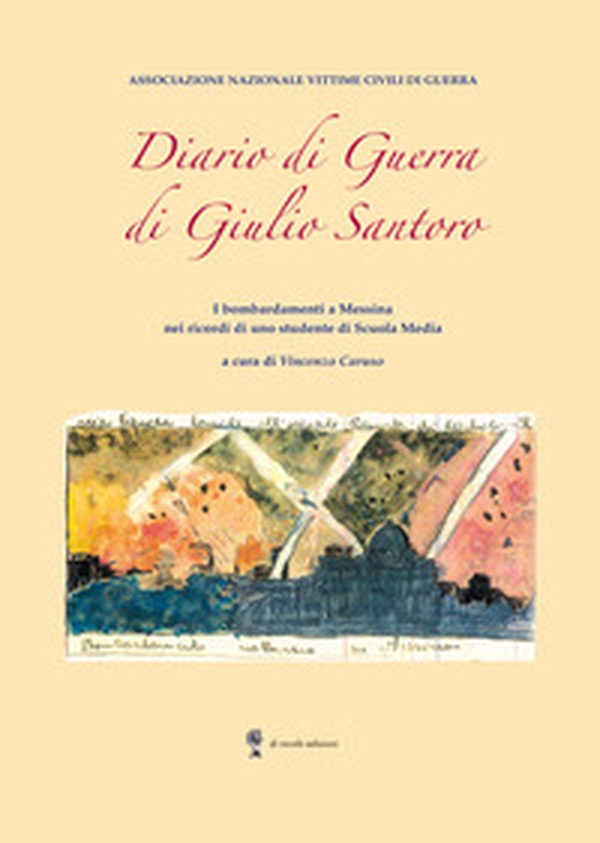 Diario di guerra di Giulio Santoro. I bombardamenti a Messina nei ricordi di uno studente di scuola media - Librerie.coop Diario di guerra di Giulio Santoro. I bombardamenti a Messina nei ricordi di uno studente di scuola media - Librerie.coop