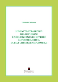 L'impatto strategico delle fusioni e acquisizioni nel settore automobilistico. La Fiat Chrysler automobile - Librerie.coop