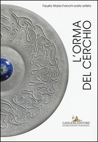 L'orma del cerchio. Fausto Maria Franchi orafo artista. Ediz. italiana e inglese - Librerie.coop L'orma del cerchio. Fausto Maria Franchi orafo artista. Ediz. italiana e inglese - Librerie.coop