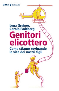 Genitori elicottero. Come stiamo rovinando la vita dei nostri figli - Librerie.coop Genitori elicottero. Come stiamo rovinando la vita dei nostri figli - Librerie.coop
