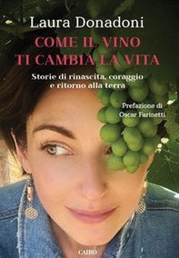 Come il vino ti cambia la vita. Storie di rinascita, coraggio e ritorno alla terra - Librerie.coop