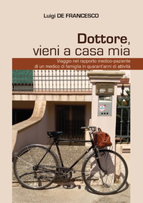 Dottore, vieni a casa mia. Viaggio nel rapporto medico-paziente di un medico di famiglia in quarant'anni di attività - Librerie.coop Dottore, vieni a casa mia. Viaggio nel rapporto medico-paziente di un medico di famiglia in quarant'anni di attività - Librerie.coop