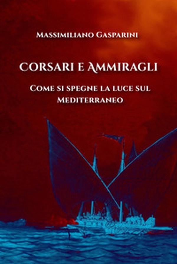 Corsari e ammiragli. Come si spegne la luce sul Mediterraneo - Librerie.coop