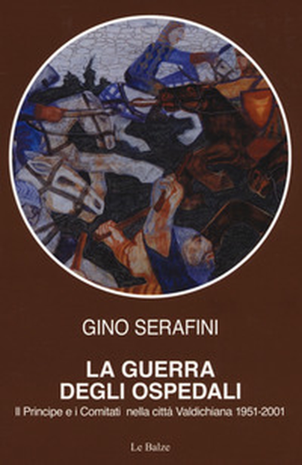 La guerra degli ospedali. Il principe e i comitati nella città Valdichiana 1951-2001 - Librerie.coop La guerra degli ospedali. Il principe e i comitati nella città Valdichiana 1951-2001 - Librerie.coop