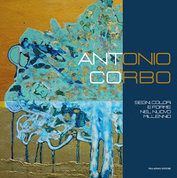 Antonio Corbo. Segni, colori e forme nel nuovo millennio - Librerie.coop Antonio Corbo. Segni, colori e forme nel nuovo millennio - Librerie.coop