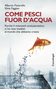 Come pesci fuor d'acqua. Perché il mismatch evoluzionistico ci ha reso inadatti al mondo che abbiamo creato - Librerie.coop