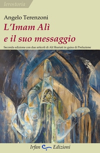 L'Imam Alì e il suo messaggio. Con due articoli di Alì Shariati in guisa di prefazione - Librerie.coop