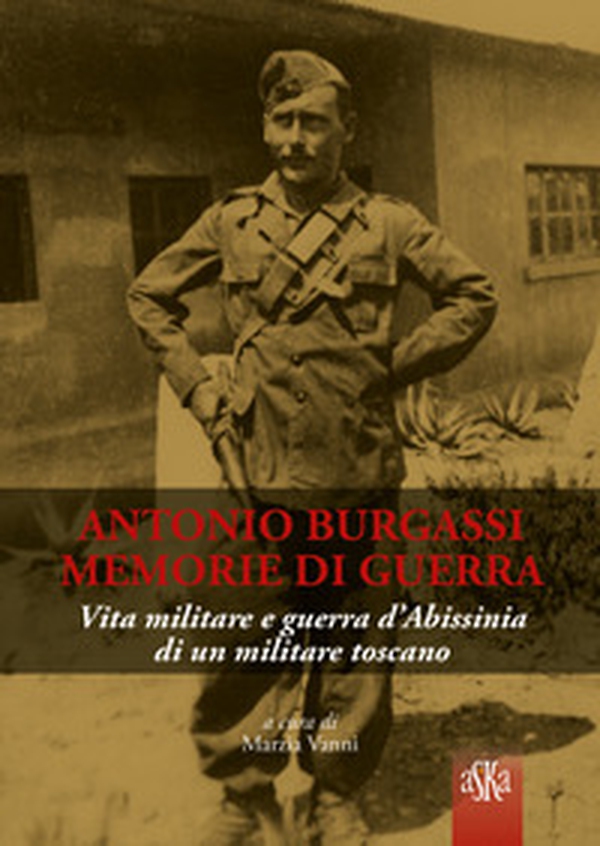 Antonio Burgassi. Memorie di guerra. Vita militare e guerra d'Abissinia di un militare toscano - Librerie.coop Antonio Burgassi. Memorie di guerra. Vita militare e guerra d'Abissinia di un militare toscano - Librerie.coop