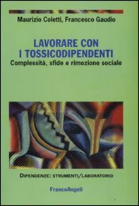 Lavorare con i tossicodipendenti. Complessità, sfide e rimozione sociale - Librerie.coop