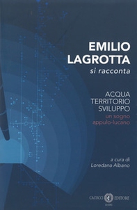 Emilio Lagrotta si racconta. Acqua, territorio, sviluppo un sogno appulo-lucano - Librerie.coop