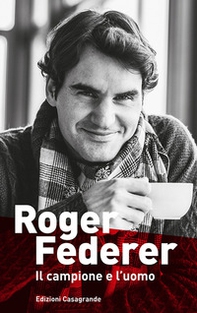 Roger Federer. Il campione e l'uomo - Librerie.coop