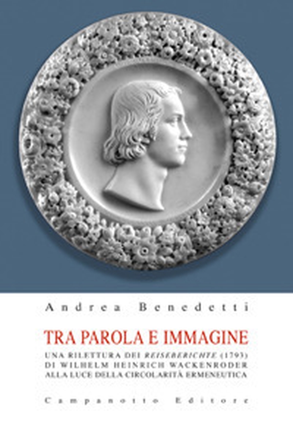 Tra parola e immagine. Una rilettura dei Reiseberichte (1793) di Wilhelm Heinrich Wackenroder alla luce della circolarità ermeneutica - Librerie.coop Tra parola e immagine. Una rilettura dei Reiseberichte (1793) di Wilhelm Heinrich Wackenroder alla luce della circolarità ermeneutica - Librerie.coop